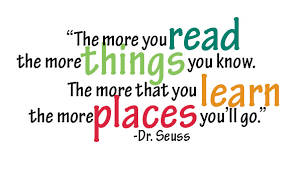 "The more things you read the more things you know. The more that you learn the more places you'll go." -Doctor Seuss